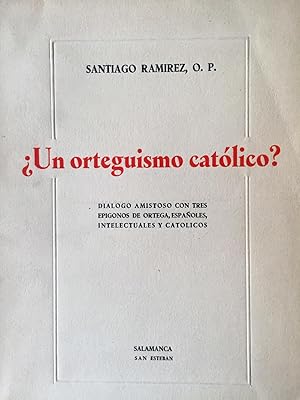 ¿Un orteguismo católico? Diálogo amistoso con tres epígonos de Ortega, españoles, intelectuales y...