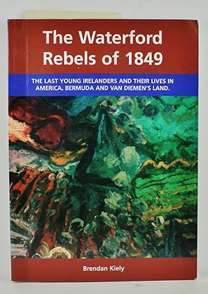 The Waterford Rebels of 1849 the last young Irelanders and their lives in America Bermuda and Van...
