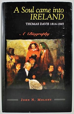 A Soul came into Ireland Thomas Davis 1814-1845 a biography FROM THE LIBRARY OF AUSTRALIAN AUTHOR...