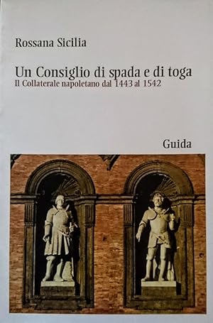 UN CONSIGLIO DI SPADA E DI TOGA IL COLLATERALE NAPOLETANO DAL 1443 AL 1542