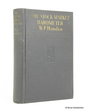 Imagen del vendedor de The Stock Market Barometer: A Study of Its Forecast Value Based on Charles H. Dow's Theory of the Price Movement. With an Analysis of the Market and Its History Since 1897 a la venta por Banjo Booksellers, IOBA