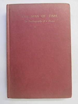 Imagen del vendedor de THE SPAN OF TIME The autobiography of a Doctor a la venta por Goldstone Rare Books