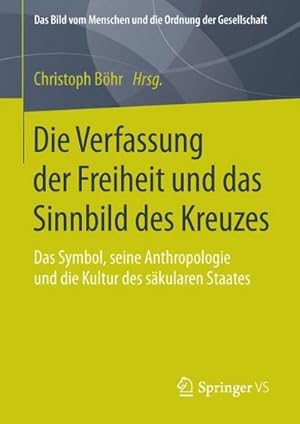 Bild des Verkufers fr Die Verfassung der Freiheit und das Sinnbild des Kreuzes : Das Symbol, seine Anthropologie und die Kultur des skularen Staates zum Verkauf von AHA-BUCH GmbH