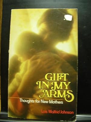 Bild des Verkufers fr GIFT IN MY ARMS: Thoughts for New Mothers zum Verkauf von The Book Abyss