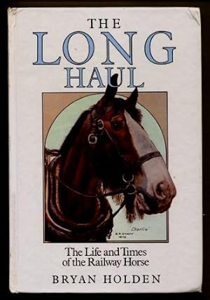The Long Haul : The Life and Times of the Railway Horse