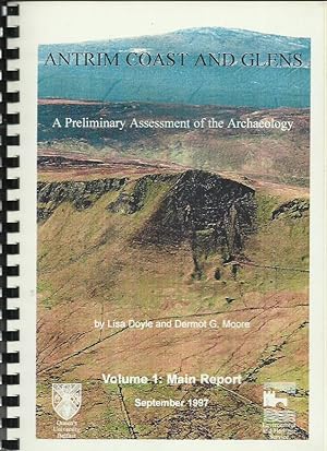 Antrim Coast and Glens A Preliminary Assessment of the Archaeology. Volume 1 Main Report.