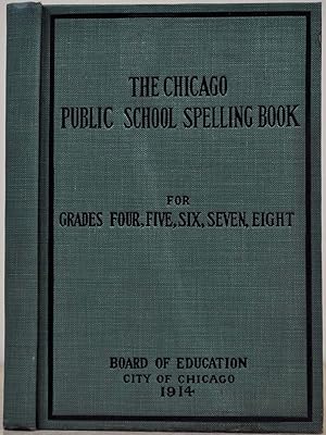 THE CHICAGO PUBLIC SCHOOL SPELLING BOOK for Grades Four, Five, Six, Seven, Eight.