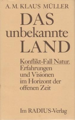 Das unbekannte Land : Konflikt-Fall Natur ; Erfahrungen u. Visionen im Horizont d. offenen Zeit. ...