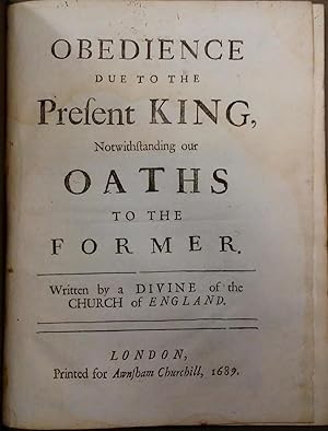 Obedience Due to the Present King, Notwithstanding Our Oaths to the Former. Written by a Divine o...