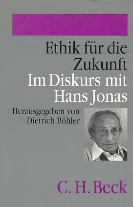Ethik für die Zukunft : im Diskurs mit Hans Jonas. Hrsg. von Dietrich Böhler in Verbindung mit In...