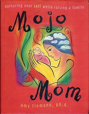 MOJO MOM: NURTURING YOURSELF WHILE RAISING A FAMILY