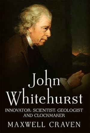 John Whitehurst: Innovator, Scientist, Geologist and Clockmake