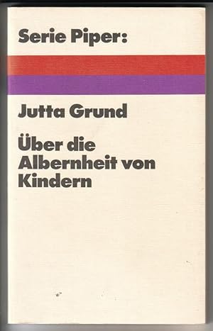 Serie Piper (103): Jutta Grund - Über die Albernheit von Kindern. Inhalt u.a.: Kriterien für die ...