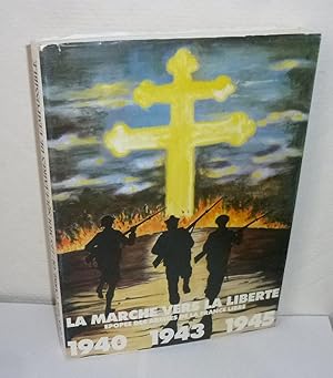 La marche vers la liberté. Epopée des armées de la France libre 1940 - 1943 1945. Association Nat...