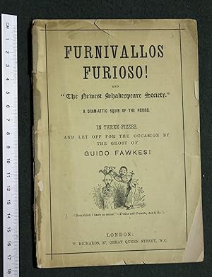 Furnivallos Furioso! and the newest Shakespeare Society, a dram-attic squib of the period in thre...