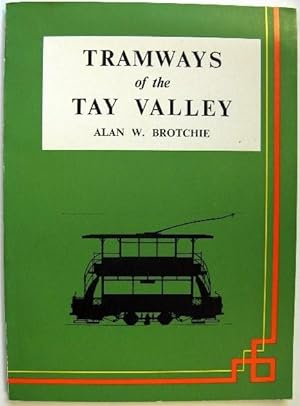 Tramways of the Tay Valley. A History of the Trwmways of Perth, Dundee and Monkfieth, with Notes ...