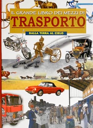 Seller image for Il grande libro dei mezzi di trasporto. Dalla terra al cielo. for sale by FIRENZELIBRI SRL