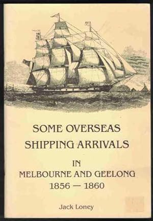 Seller image for SOME OVERSEAS SHIPPING ARRIVALS IN MELBOURNE AND GEELONG, 1856-1860 for sale by M. & A. Simper Bookbinders & Booksellers