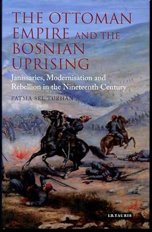 The Ottoman Empire and the Bosnian Uprising: Janissaries, Modernisation and Rebellion in the Nine...