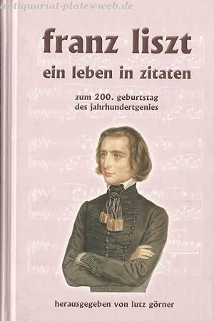 Franz Liszt - ein Leben in Zitaten. Zum 200. Geburtstag des Jahrhundertgenies. Das Buch zur "Fran...