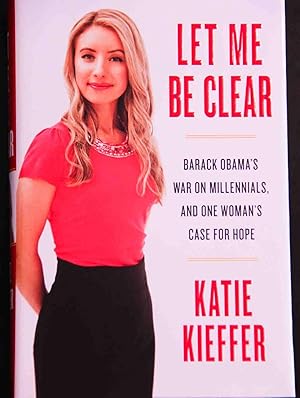 Seller image for Let Me Be Clear: Barack Obama's War on Millennials, and One Woman's Case for Hope for sale by Mad Hatter Bookstore