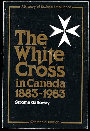 Seller image for The White Cross in Canada 1883-1983; A History of St. John Ambulance Centennial Edition for sale by Little Stour Books PBFA Member