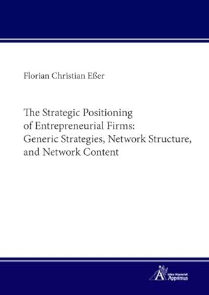 Imagen del vendedor de The Strategic Positioning of Entrepreneurial Firms: Generic Strategies, Network Structure, and Network Content : Dissertationsschrift a la venta por AHA-BUCH