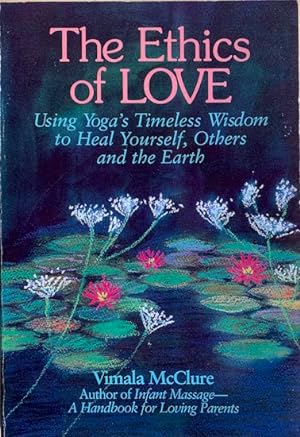 Image du vendeur pour THE ETHICS OF LOVE. Using Yoga's Timeless Wisdom to Heal Yourself, Your Family, and the Earth. mis en vente par Antiquariaat Van Veen