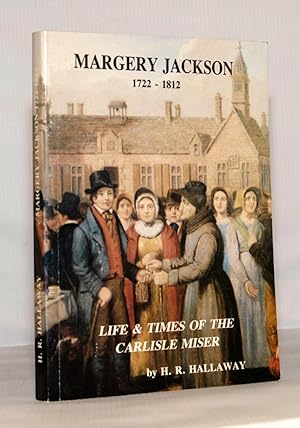 Margery Jackson 1722-1812 Life & Times of the Carlisle Miser.