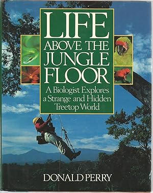 Life Above the Jungle Floor: A Biologist Explores a Strange and Hidden Treetop World