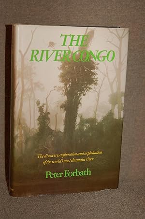 The River Congo; The Discovery, Exploration, Exploitation of the World's Most Dramatic River