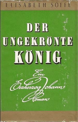 Imagen del vendedor de Der ungekrnte Knig, Ein Erzherzog Johann Roman a la venta por Blattner