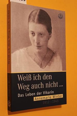 Bild des Verkufers fr Wei ich den Weg auch nicht Das Leben der Vikarin Annemarie Winter 1912 - 1945 zum Verkauf von Antiquariat Tintentraum