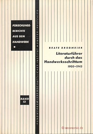 Literaturführer durch das Handwerksschriftum 1900-1945 mit erläuternden Hinweisen. Forschungsberi...