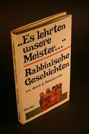 Bild des Verkufers fr Es lehrten unsere Meister: Rabbinische Geschichten. Aus den Quellen neu erzhlt und herausgegeben von Jakob J. Petuchowski zum Verkauf von Steven Wolfe Books