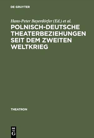 Polnisch-deutsche Theaterbeziehungen seit dem Zweiten Weltkrieg. hrsg. von Hans-Peter Bayerdörfer...