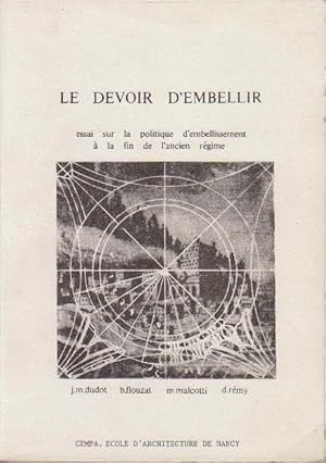 Image du vendeur pour Le Devoir d'embellir: essai sur la politique d'embellissement  la fin de l'Ancien rgime. mis en vente par adr. van den bemt