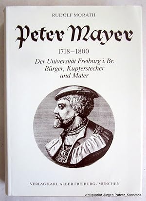 Seller image for Peter Mayer. 1718-1800. Der Universitt Freiburg i. Br. Brger, Kupferstecher und Maler. Freiburg, Alber, 1983. Gr.-8vo. Mit 318 teils ganzseitigen Abbildungen. 493 S. Or.-Lwd. mit Schutzumschlag. (Freiburger Beitrge zur Wissenschafts- und Universittsgeschichte, 3). (ISBN 3495496033). for sale by Jrgen Patzer