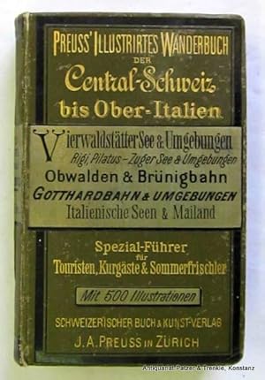 Image du vendeur pour Preuss' illustrirtes Wanderbuch der Central-Schweiz bis Ober-Italien. Spezial-Fhrer fr Touristen, Kurgste und Sommerfrischler. Zrich, J. A. Preuss, 1890. Kl.-8vo. Mit ca. 500 teils ausfaltbaren Karten, Plnen, Panoramen u. Illustrationen. XXXVII, 618 S. Or.-Lwd. mit Gold- u. Schwarzprgung; Kanten beschabt, leicht berieben. mis en vente par Jrgen Patzer