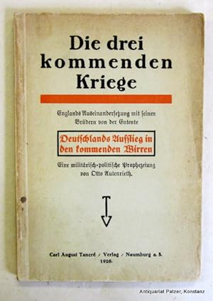 Die drei kommenden Kriege. Englands Auseinandersetzungen mit seinen Brüdern von der Entente. Deut...