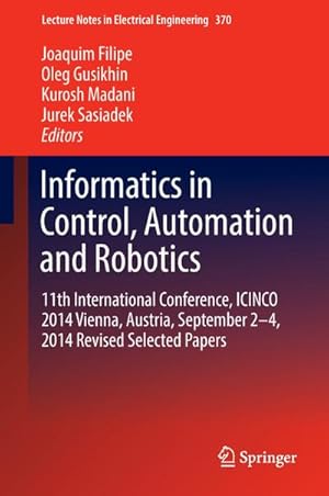 Bild des Verkufers fr Informatics in Control, Automation and Robotics : 11th International Conference, ICINCO 2014 Vienna, Austria, September 2-4, 2014 Revised Selected Papers zum Verkauf von AHA-BUCH GmbH