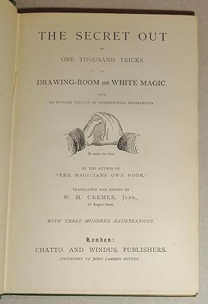 The Secret Out, Or, One Thousand Tricks In Drawing-room Or White Magic, Together with an Endless ...