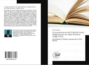 Immagine del venditore per Le gouvernorat de Gabriel-Louis Angoulvant en Cte d'Ivoire: 1908-1916 : Contribution  l'histoire coloniale de la Cte d'Ivoire venduto da AHA-BUCH GmbH