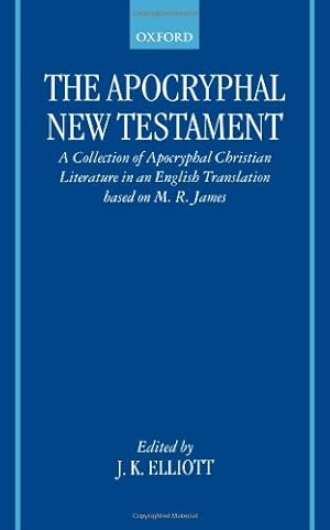 The Apocryphal New Testament: A Collection of Apocryphal Christian Literature in an English Trans...