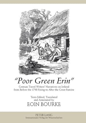 Seller image for Poor Green Erin : German Travel Writers Narratives on Ireland from Before the 1798 Rising to After the Great Famine- Texts Edited, Translated and Annotated by Eoin Bourke for sale by AHA-BUCH GmbH