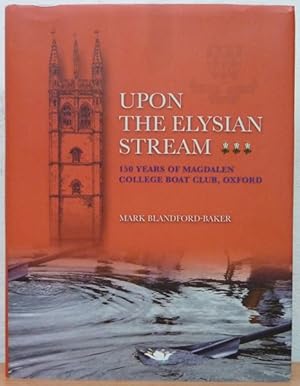 Upon the Elysian Stream: 150 Years of Magdalen College Boat Club, Oxford [Signed copy]