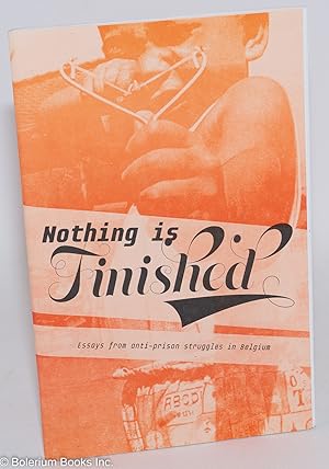 Nothing is Finished: Essays from anti-prison struggles in Belgium