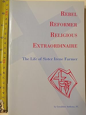 Seller image for Rebel Reformer Religious Extraordinaire: The Life of Sister Irene Farmer for sale by Early Republic Books