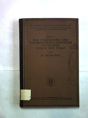 Imagen del vendedor de Die bernahme der taxisschen Reichsposten in Bayern durch den Staat. Mit 8 Bildtafeln. Deutsche Geschichtsbcherei, Band IV. a la venta por Antiquariat Bookfarm