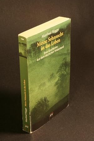 Imagen del vendedor de Meine Sehnsucht ist das Leben. Eine Geschichte aus dem deutschen Widerstand. Dokumentar-Roman. a la venta por Steven Wolfe Books